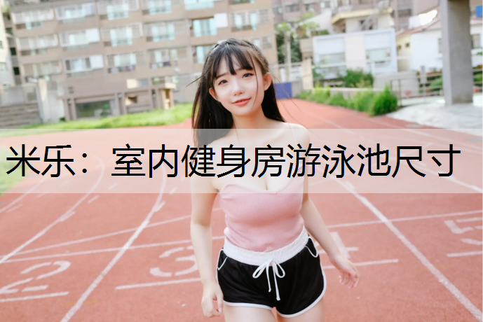 室内健身房游泳池尺寸