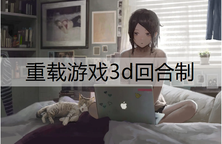 重载游戏3d回合制