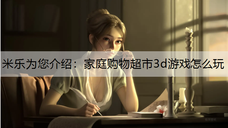家庭购物超市3d游戏怎么玩